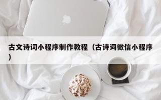 中山古文诗词小程序制作教程（古诗词微信小程序）