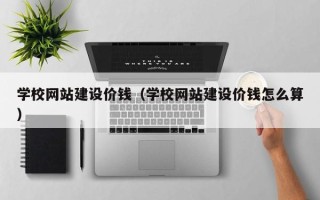 中山学校网站建设价钱（学校网站建设价钱怎么算）