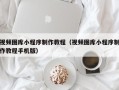 中山视频图库小程序制作教程（视频图库小程序制作教程手机版）